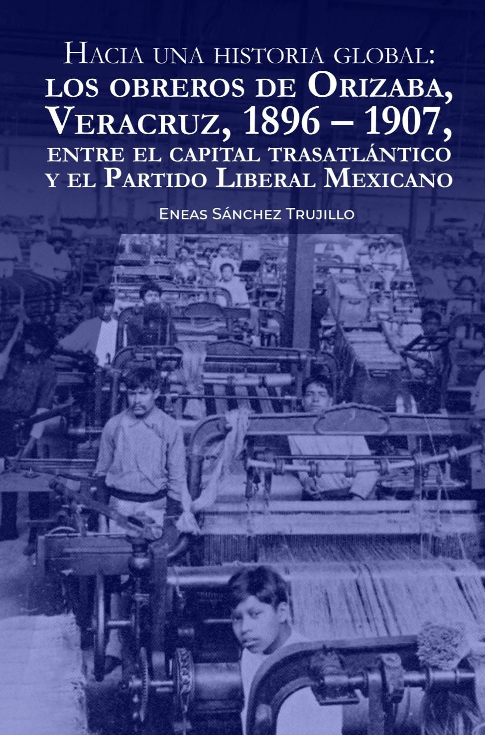 Una aproximación al libro «Los obreros de Orizaba, Veracruz, 1896-1907, entre el capital trasatlántico y el Partido Liberal Mexicano»